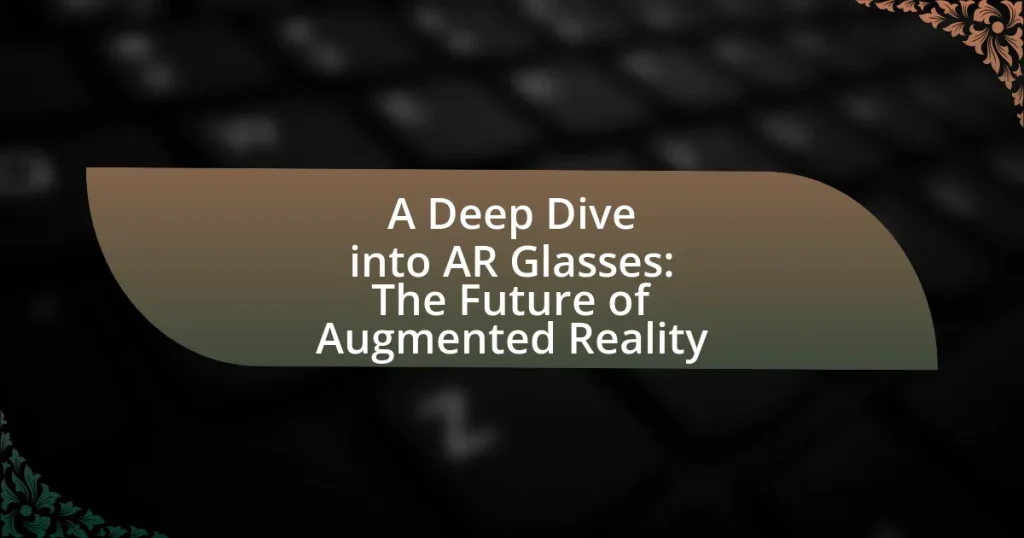 A Deep Dive into AR Glasses: The Future of Augmented Reality