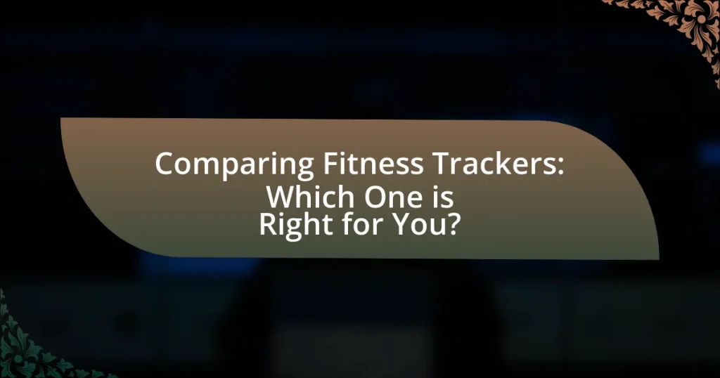 Comparing Fitness Trackers: Which One is Right for You?
