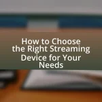 How to Choose the Right Streaming Device for Your Needs