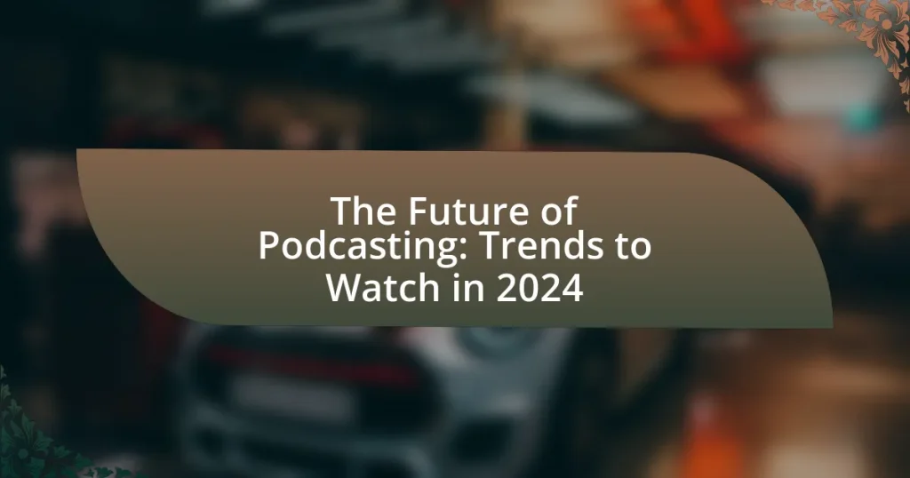The Future of Podcasting: Trends to Watch in 2024