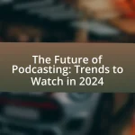 The Future of Podcasting: Trends to Watch in 2024