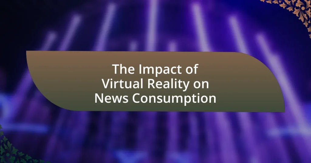 The Impact of Virtual Reality on News Consumption