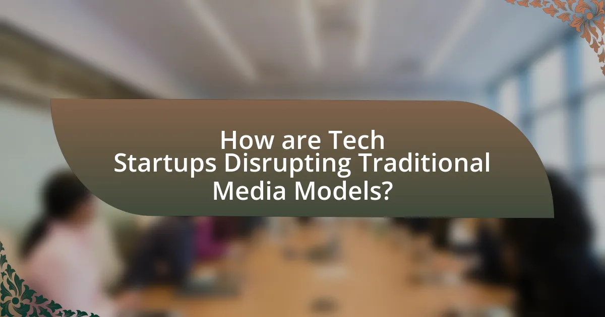 How are Tech Startups Disrupting Traditional Media Models?