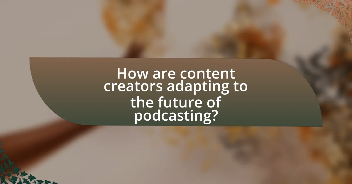 How are content creators adapting to the future of podcasting?