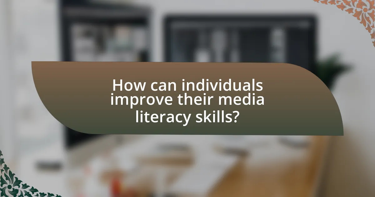 How can individuals improve their media literacy skills?