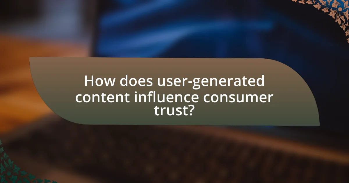 How does user-generated content influence consumer trust?