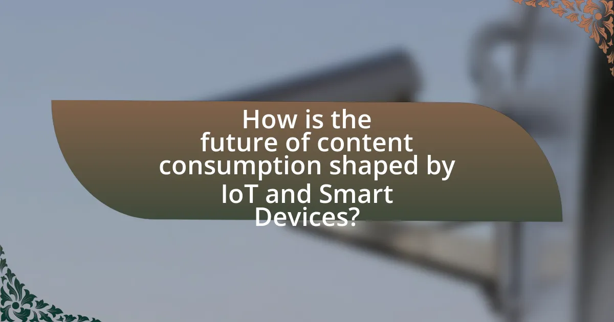 How is the future of content consumption shaped by IoT and Smart Devices?