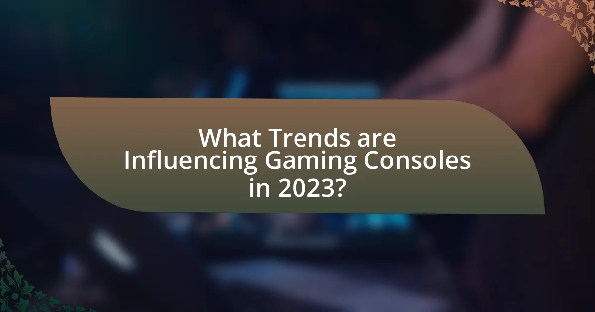 What Trends are Influencing Gaming Consoles in 2023?