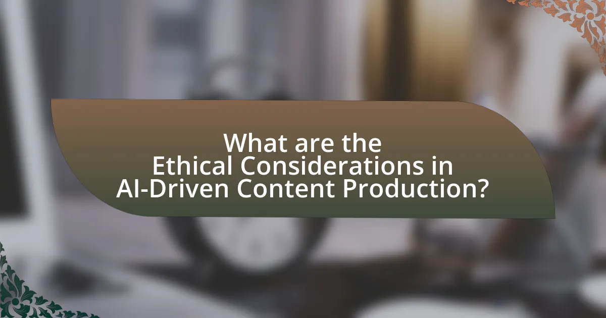 What are the Ethical Considerations in AI-Driven Content Production?