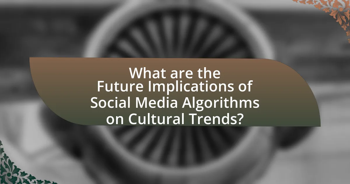 What are the Future Implications of Social Media Algorithms on Cultural Trends?
