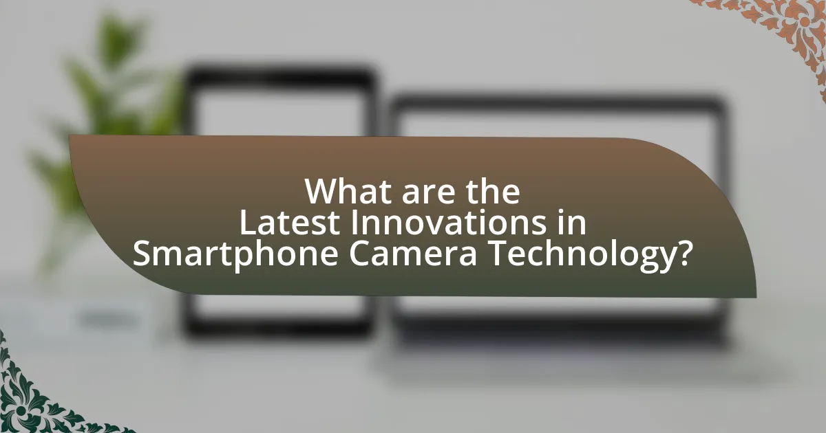 What are the Latest Innovations in Smartphone Camera Technology?