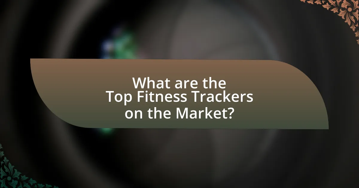 What are the Top Fitness Trackers on the Market?
