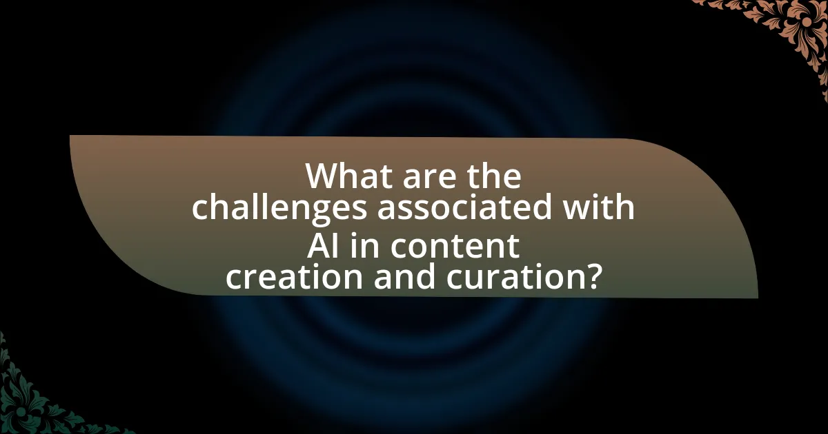 What are the challenges associated with AI in content creation and curation?