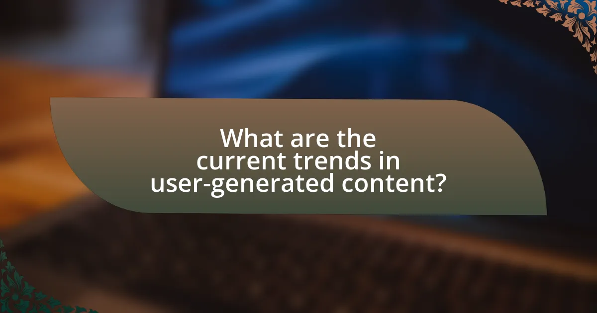 What are the current trends in user-generated content?