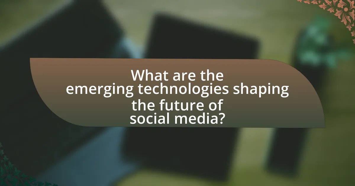 What are the emerging technologies shaping the future of social media?