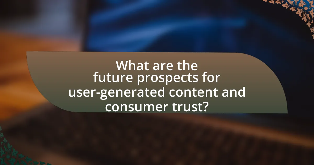 What are the future prospects for user-generated content and consumer trust?