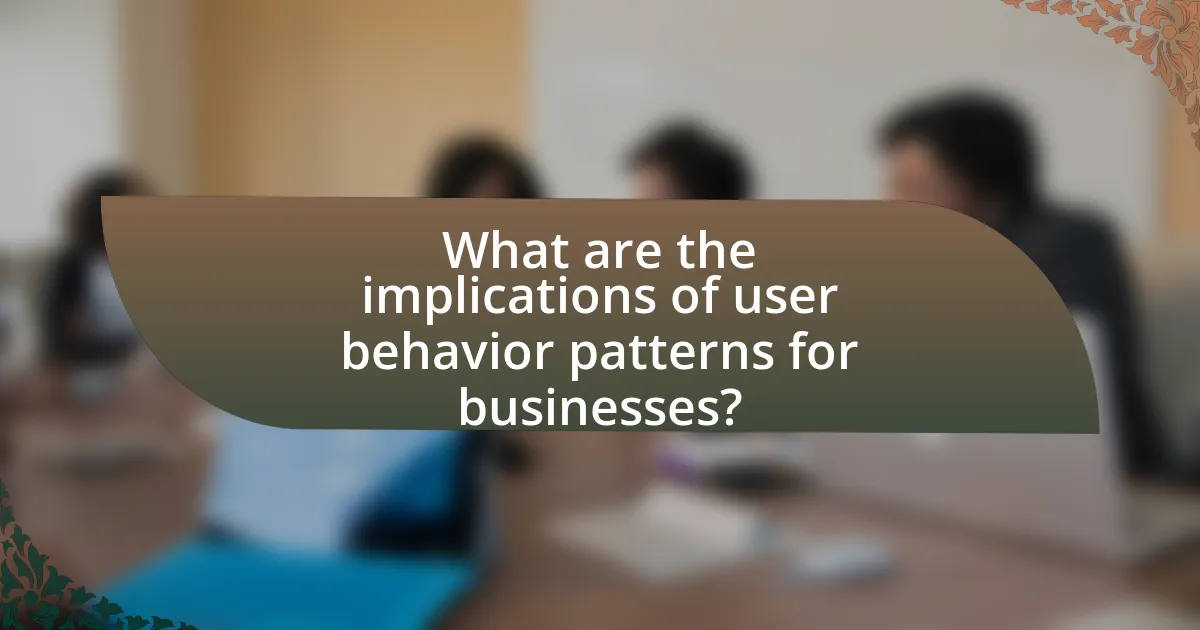 What are the implications of user behavior patterns for businesses?