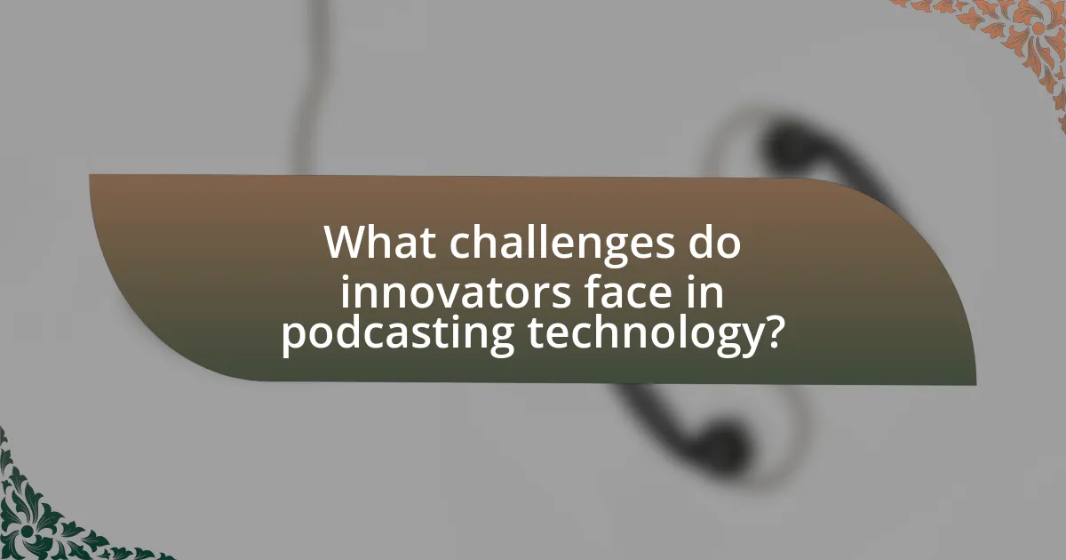 What challenges do innovators face in podcasting technology?