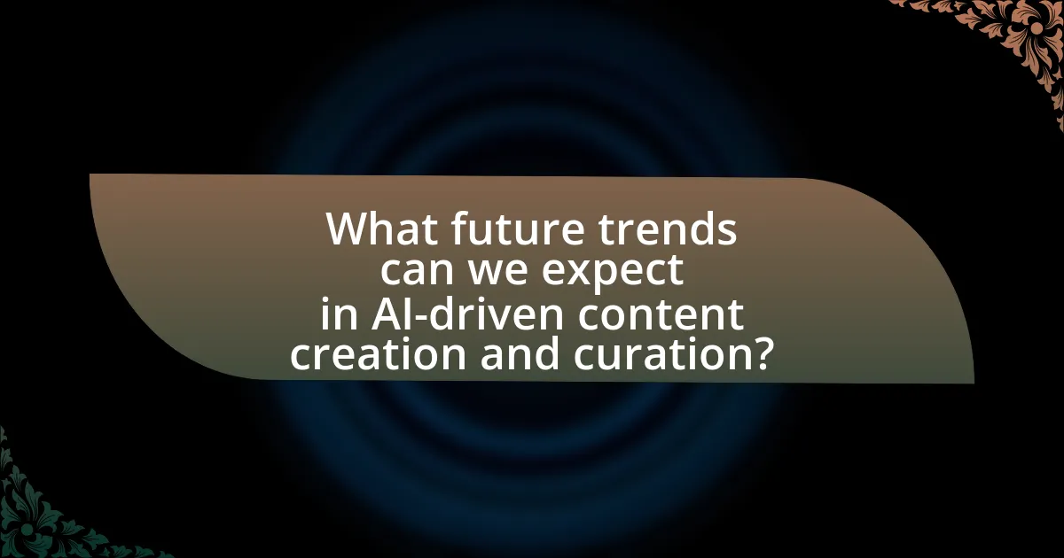 What future trends can we expect in AI-driven content creation and curation?
