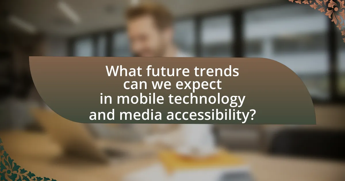 What future trends can we expect in mobile technology and media accessibility?