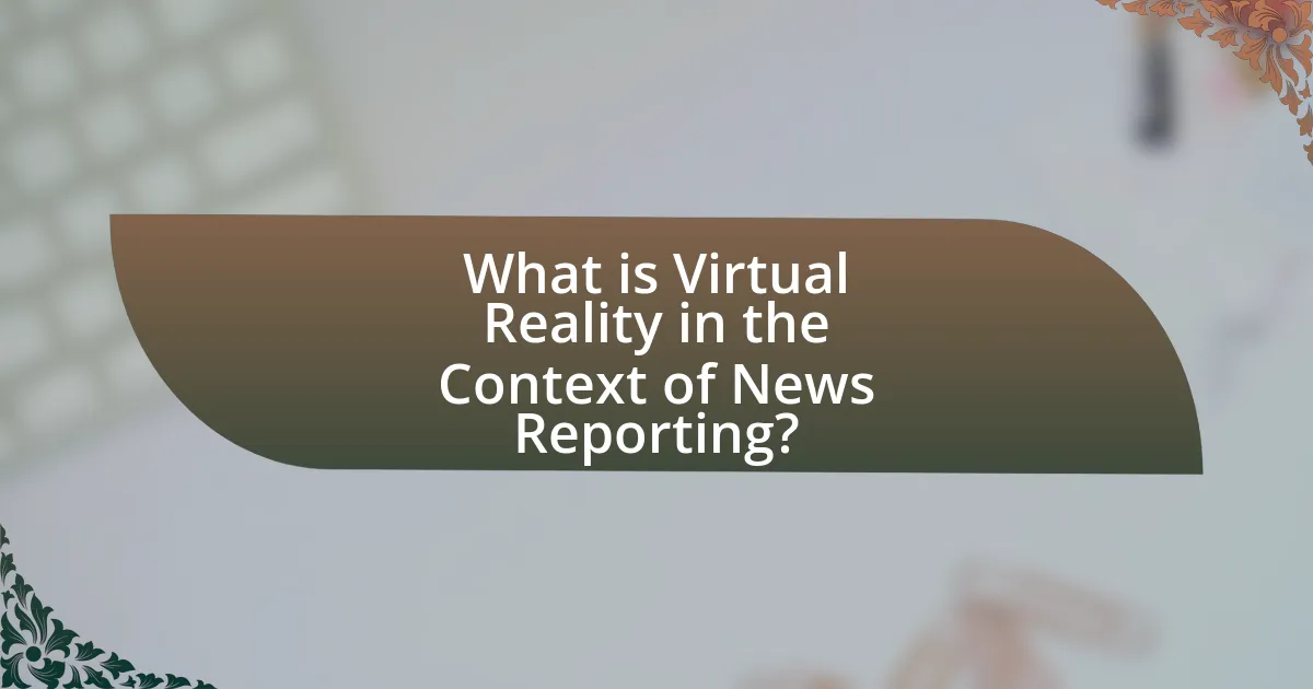 What is Virtual Reality in the Context of News Reporting?