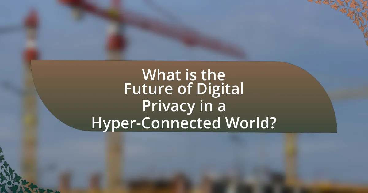 What is the Future of Digital Privacy in a Hyper-Connected World?
