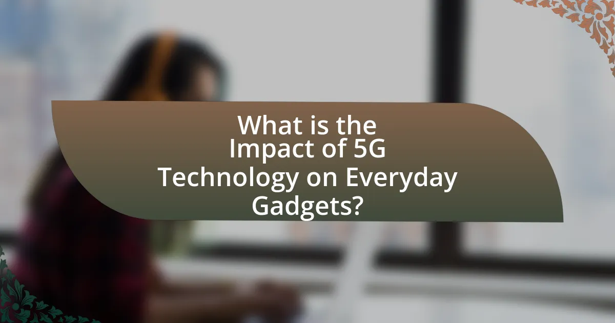 What is the Impact of 5G Technology on Everyday Gadgets?