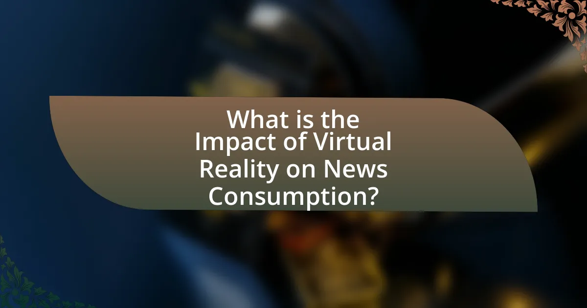 What is the Impact of Virtual Reality on News Consumption?