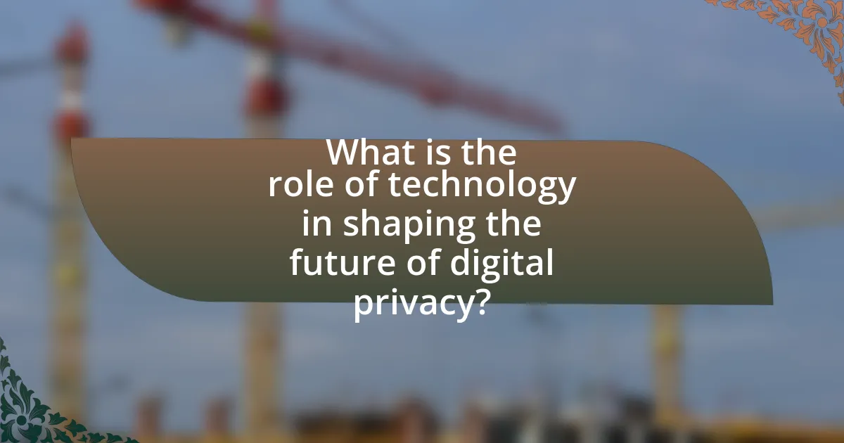What is the role of technology in shaping the future of digital privacy?