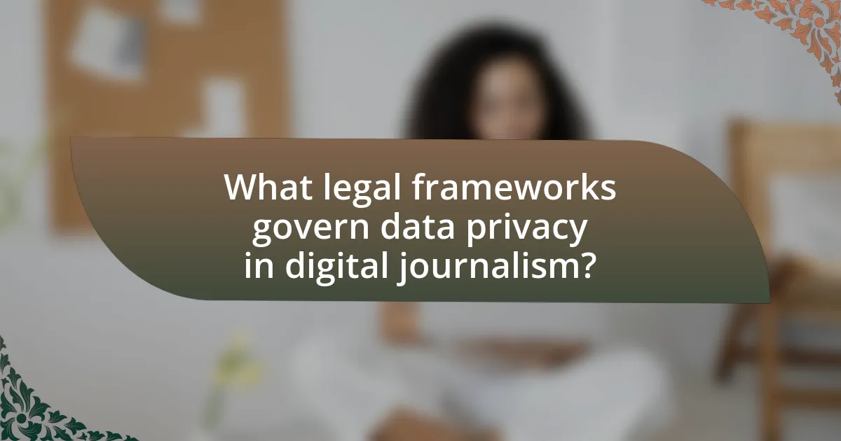 What legal frameworks govern data privacy in digital journalism?